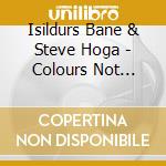 Isildurs Bane & Steve Hoga - Colours Not Found In Nature cd
