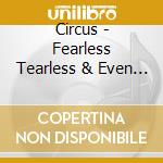 Circus - Fearless Tearless & Even Less cd