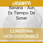 Banana - Aun Es Tiempo De Sonar cd