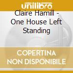 Claire Hamill - One House Left Standing cd musicale
