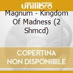Magnum - Kingdom Of Madness (2 Shmcd) cd