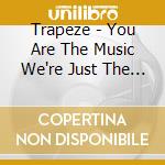 Trapeze - You Are The Music We're Just The Band (3 Cd) cd musicale