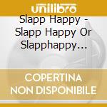 Slapp Happy - Slapp Happy Or Slapphappy (Acnalbasac Noom) cd