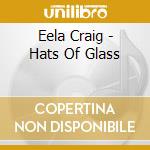 Eela Craig - Hats Of Glass cd musicale