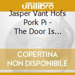 Jasper Vant Hofs Pork Pi - The Door Is Open cd