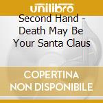 Second Hand - Death May Be Your Santa Claus cd