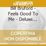 Bill Bruford - Feels Good To Me - Deluxe 2Cd Edition cd