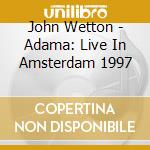 John Wetton - Adama: Live In Amsterdam 1997 cd