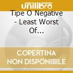 Tipe O Negative - Least Worst Of... cd