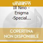 Ill Nino - Enigma -Special Edition- (2 Cd) cd
