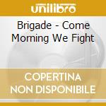 Brigade - Come Morning We Fight cd