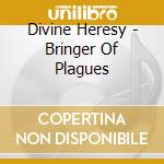 Divine Heresy - Bringer Of Plagues cd musicale