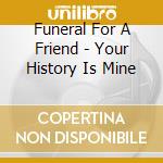 Funeral For A Friend - Your History Is Mine cd