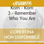 Korn - Korn 3 - Remember Who You Are cd musicale