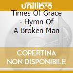 Times Of Grace - Hymn Of A Broken Man cd musicale