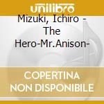 Mizuki, Ichiro - The Hero-Mr.Anison- cd