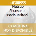 Matsuo Shunsuke - Triaela Roland Dyens Collection cd