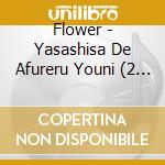 Flower - Yasashisa De Afureru Youni (2 Cd) cd
