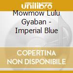 Mowmow Lulu Gyaban - Imperial Blue cd