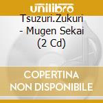 Tsuzuri.Zukuri - Mugen Sekai (2 Cd) cd