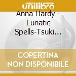 Anna Hardy - Lunatic Spells-Tsuki No Jumon.Aruiha Kyoujin No Tsubuyaki cd
