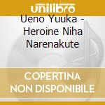 Ueno Yuuka - Heroine Niha Narenakute cd