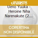 Ueno Yuuka - Heroine Niha Narenakute (2 Cd) cd