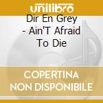 Dir En Grey - Ain'T Afraid To Die cd
