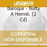 Baroqus - Nutty A Hermit. (2 Cd) cd