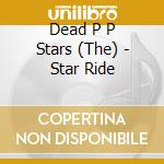 Dead P P Stars (The) - Star Ride cd