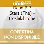 Dead P P Stars (The) - Itoshikihitohe cd musicale