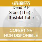 Dead P P Stars (The) - Itoshikihitohe cd