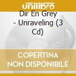 Dir En Grey - Unraveling (3 Cd) cd