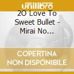 2O Love To Sweet Bullet - Mirai No Shiawase cd musicale