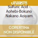 Sulfuric Acid - Aohebi-Bokuno Nakano Aoiyam cd