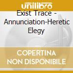Exist Trace - Annunciation-Heretic Elegy cd