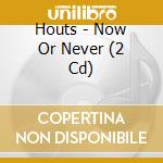Houts - Now Or Never (2 Cd) cd