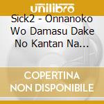 Sick2 - Onnanoko Wo Damasu Dake No Kantan Na Oshigoto Desu . (2 Cd) cd