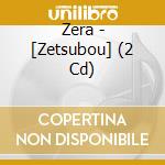 Zera - [Zetsubou] (2 Cd) cd