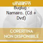Buglug - Namairo. (Cd + Dvd) cd