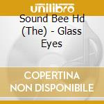 Sound Bee Hd (The) - Glass Eyes cd
