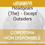 Headgears (The) - Except Outsiders cd