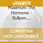 Maximum The Hormone - Bullpen Catcher'S Dream cd musicale di Maximum The Hormone