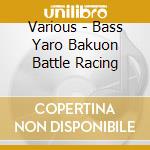 Various - Bass Yaro Bakuon Battle Racing cd