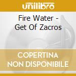Fire Water - Get Of Zacros cd