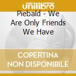 Piebald - We Are Only Friends We Have cd