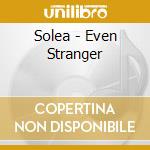 Solea - Even Stranger cd