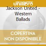 Jackson United - Western Ballads cd