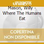 Mason, Willy - Where The Humans Eat cd