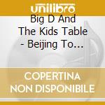 Big D And The Kids Table - Beijing To Boston (& Brain Failure) cd